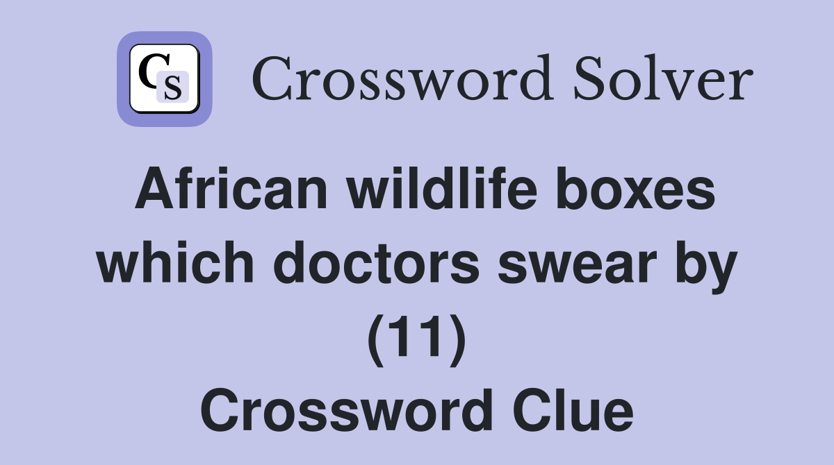 African wildlife boxes which doctors swear by (11) Crossword Clue