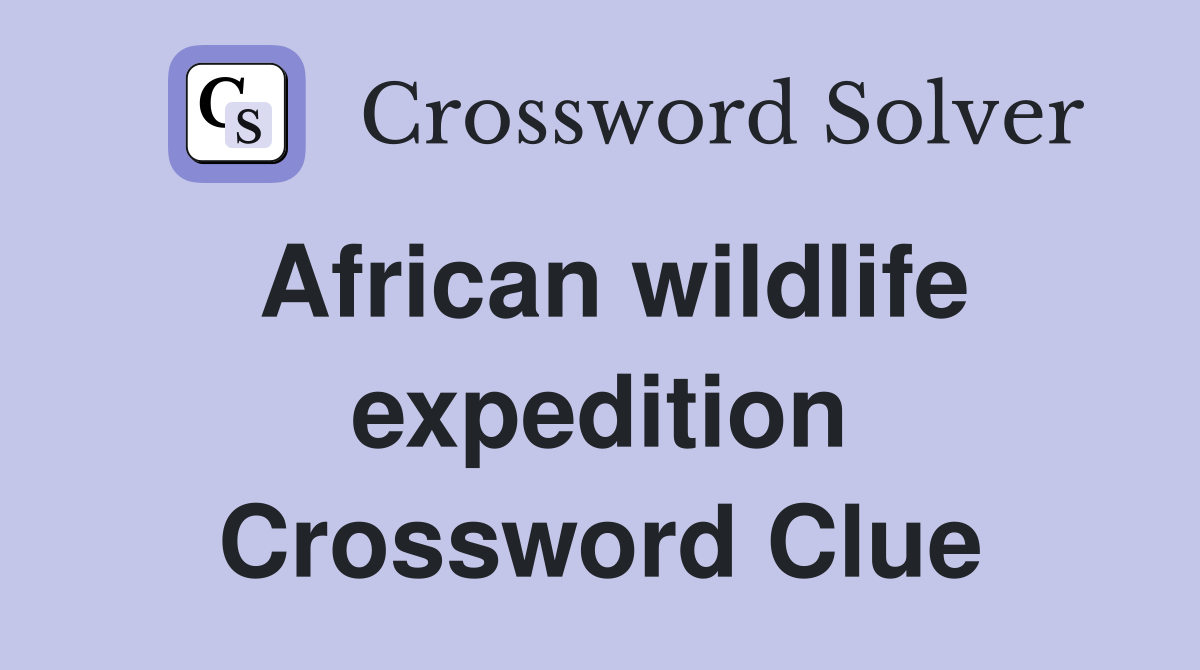African wildlife expedition Crossword Clue