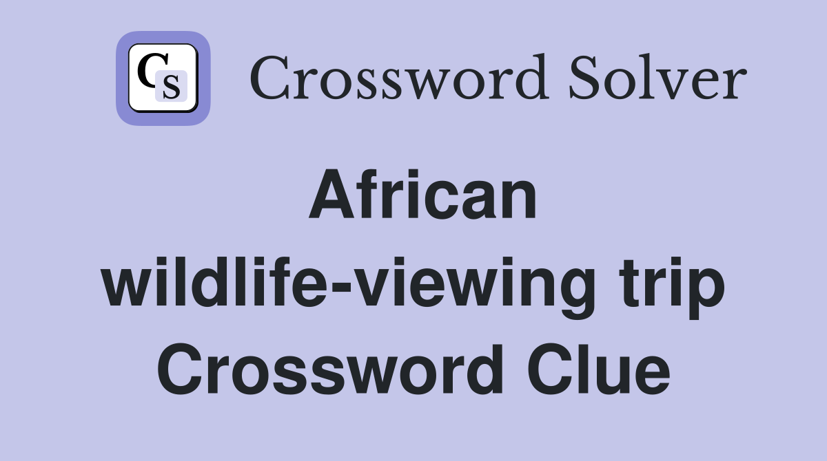 African wildlife-viewing trip Crossword Clue
