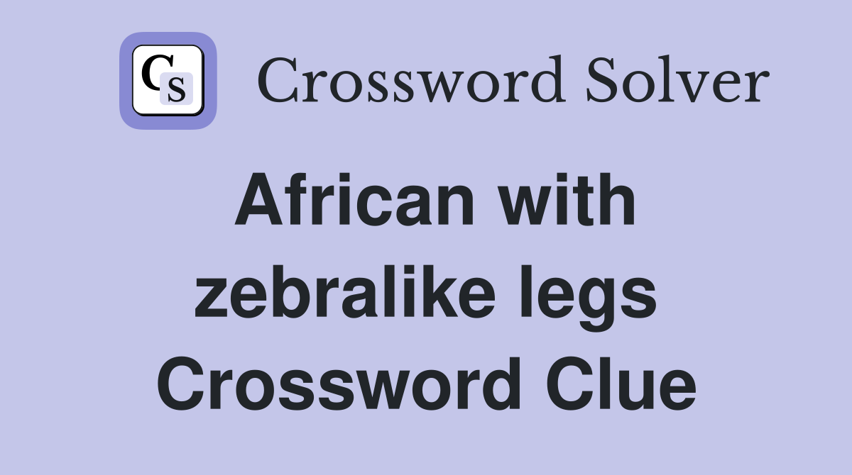 African with zebralike legs Crossword Clue