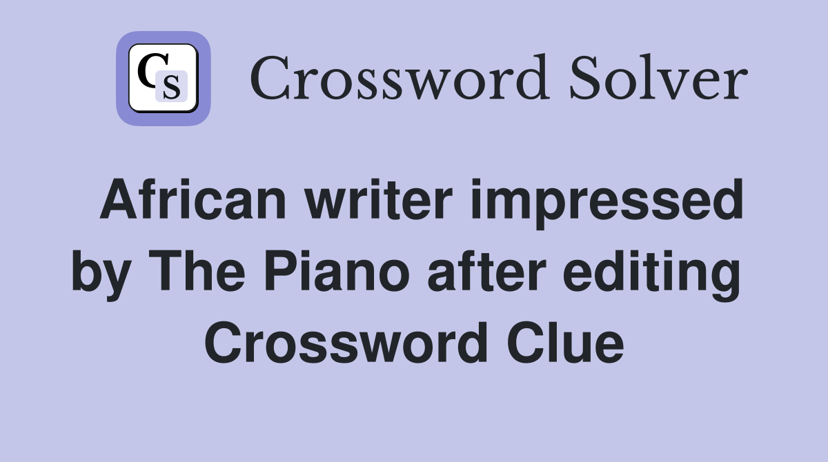 African writer impressed by The Piano after editing  Crossword Clue