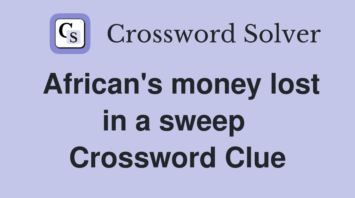 African's money lost in a sweep  Crossword Clue