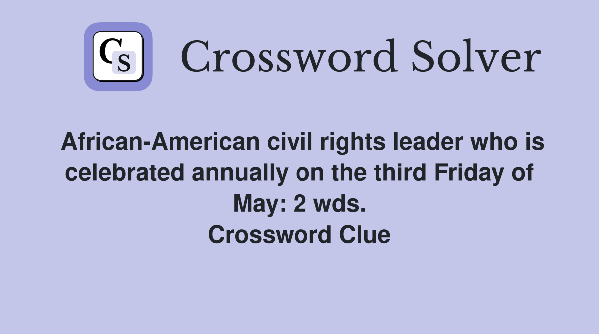 African-American civil rights leader who is celebrated annually on the third Friday of May: 2 wds. Crossword Clue