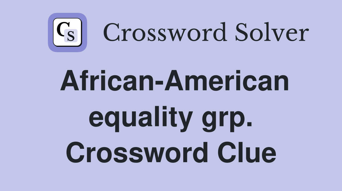 African-American equality grp. Crossword Clue