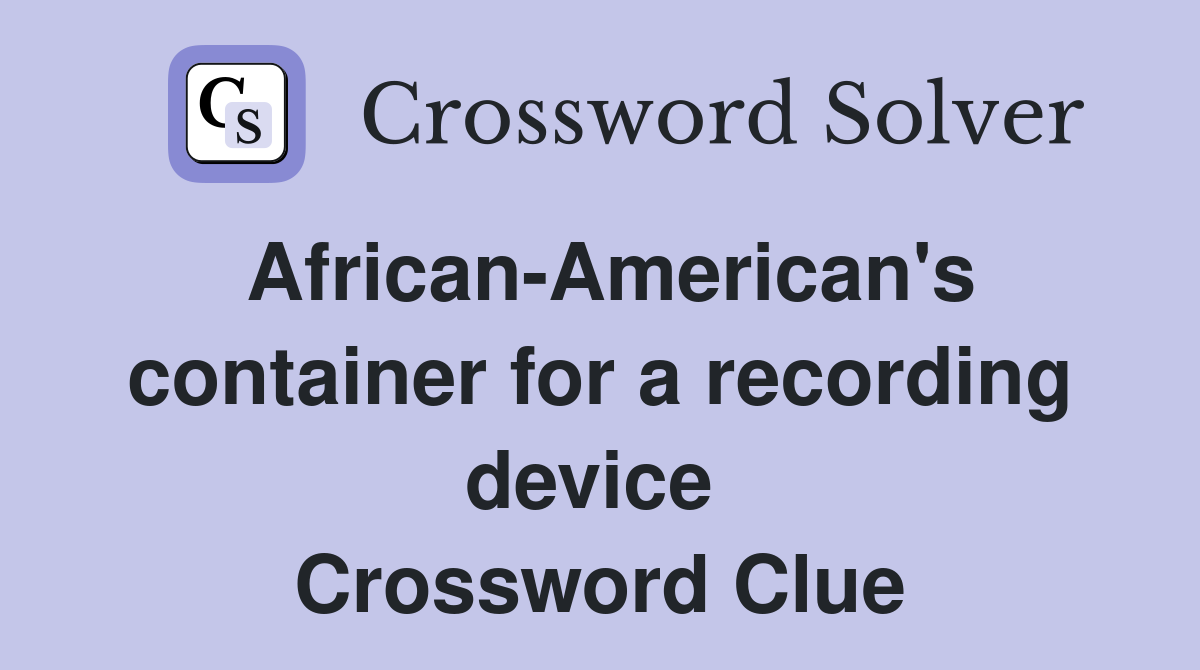 African-American's container for a recording device  Crossword Clue