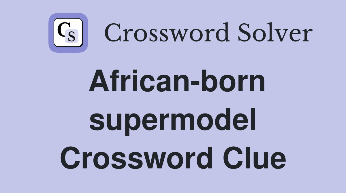 African-born supermodel Crossword Clue