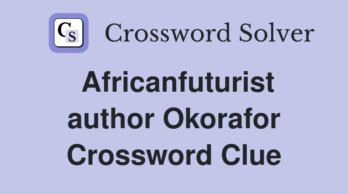 Africanfuturist author Okorafor Crossword Clue