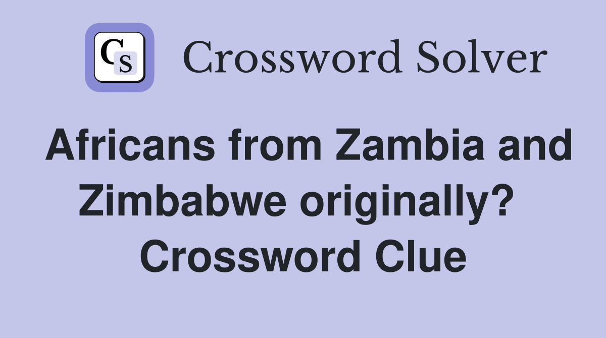 Africans from Zambia and Zimbabwe originally?  Crossword Clue