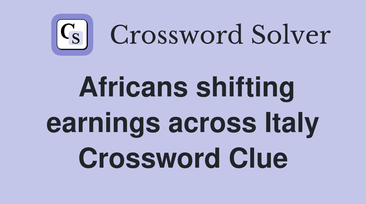 Africans shifting earnings across Italy Crossword Clue
