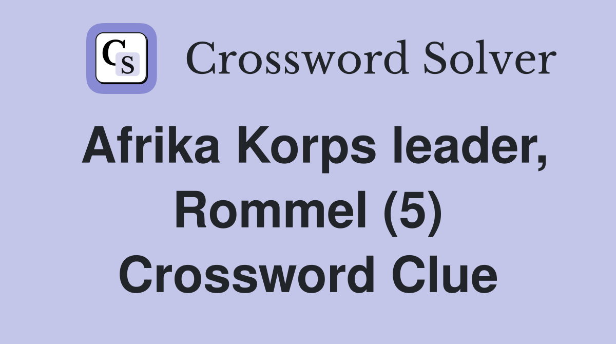 Afrika Korps leader, Rommel (5) Crossword Clue