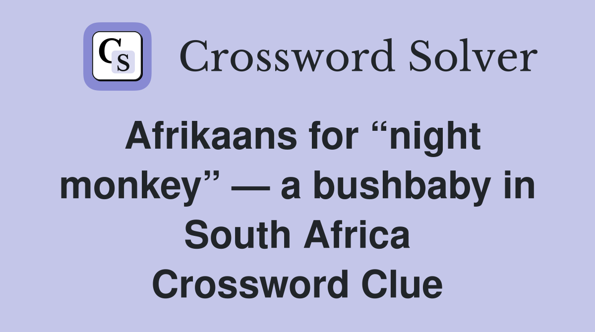 Afrikaans for “night monkey” — a bushbaby in South Africa Crossword Clue