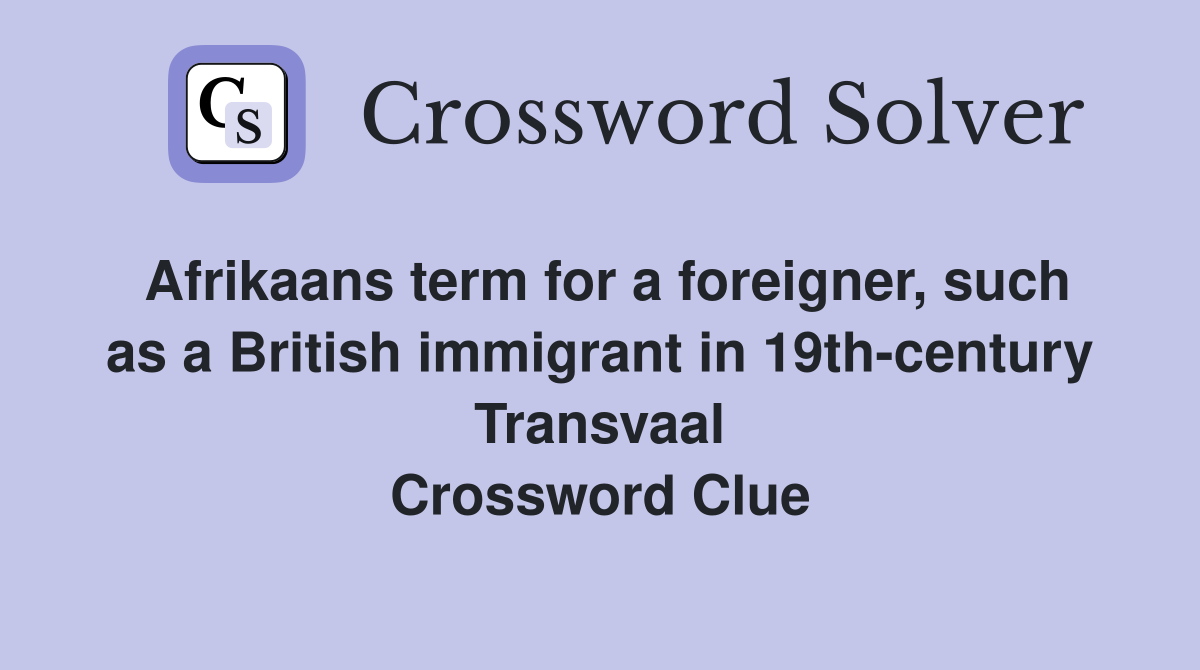 Afrikaans term for a foreigner, such as a British immigrant in 19th-century Transvaal Crossword Clue