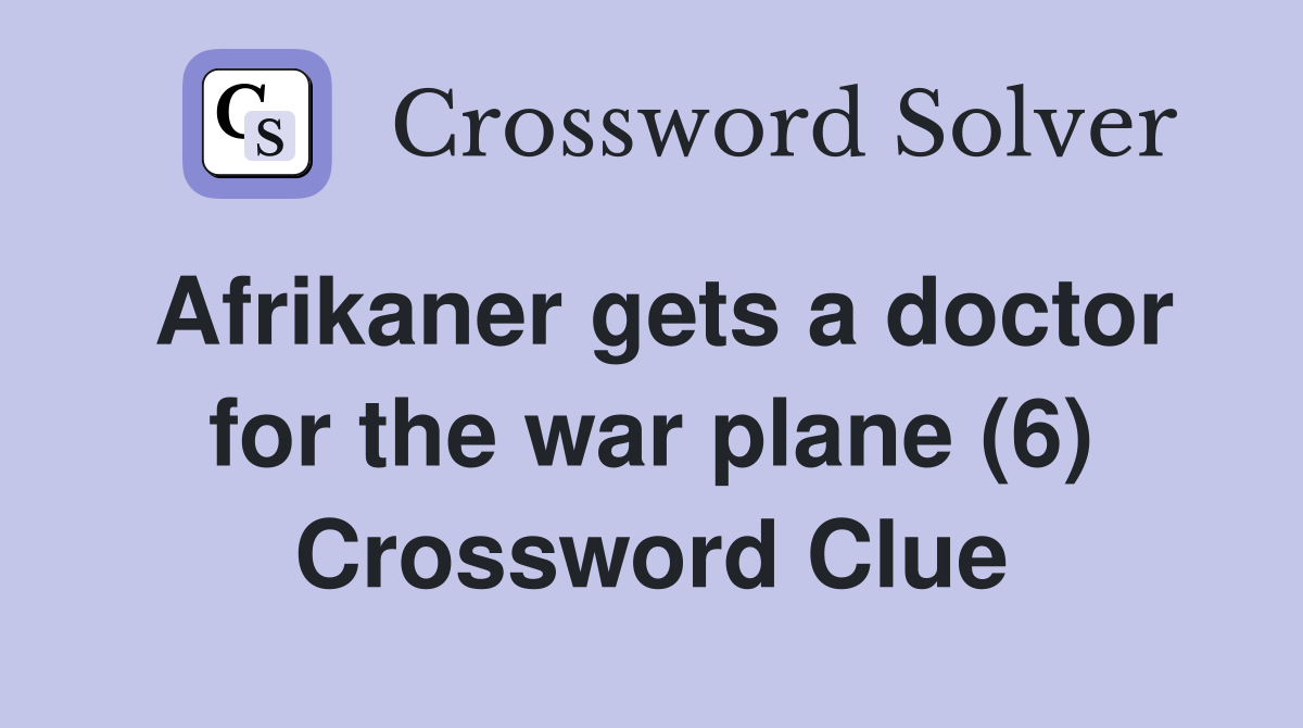 Afrikaner gets a doctor for the war plane (6) Crossword Clue