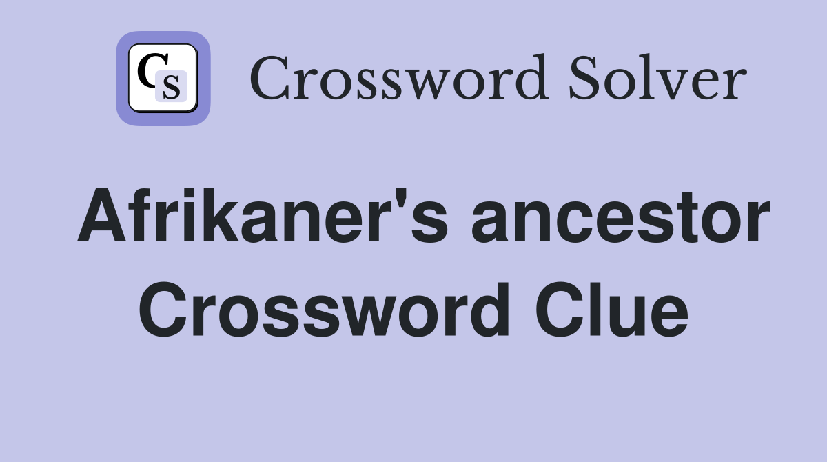 Afrikaner's ancestor Crossword Clue
