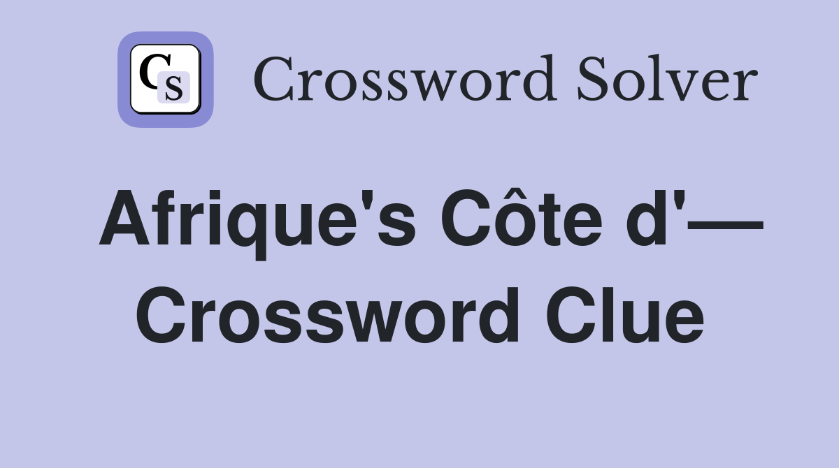 Afrique's Côte d'— Crossword Clue