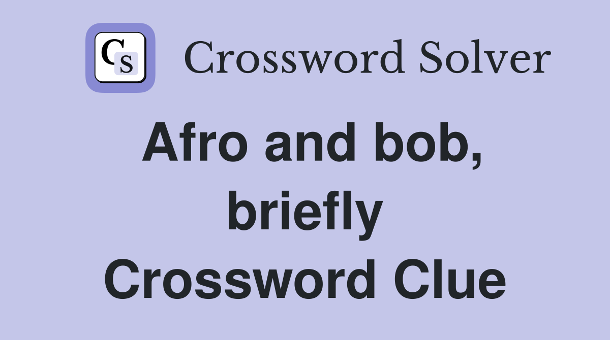 Afro and bob, briefly Crossword Clue