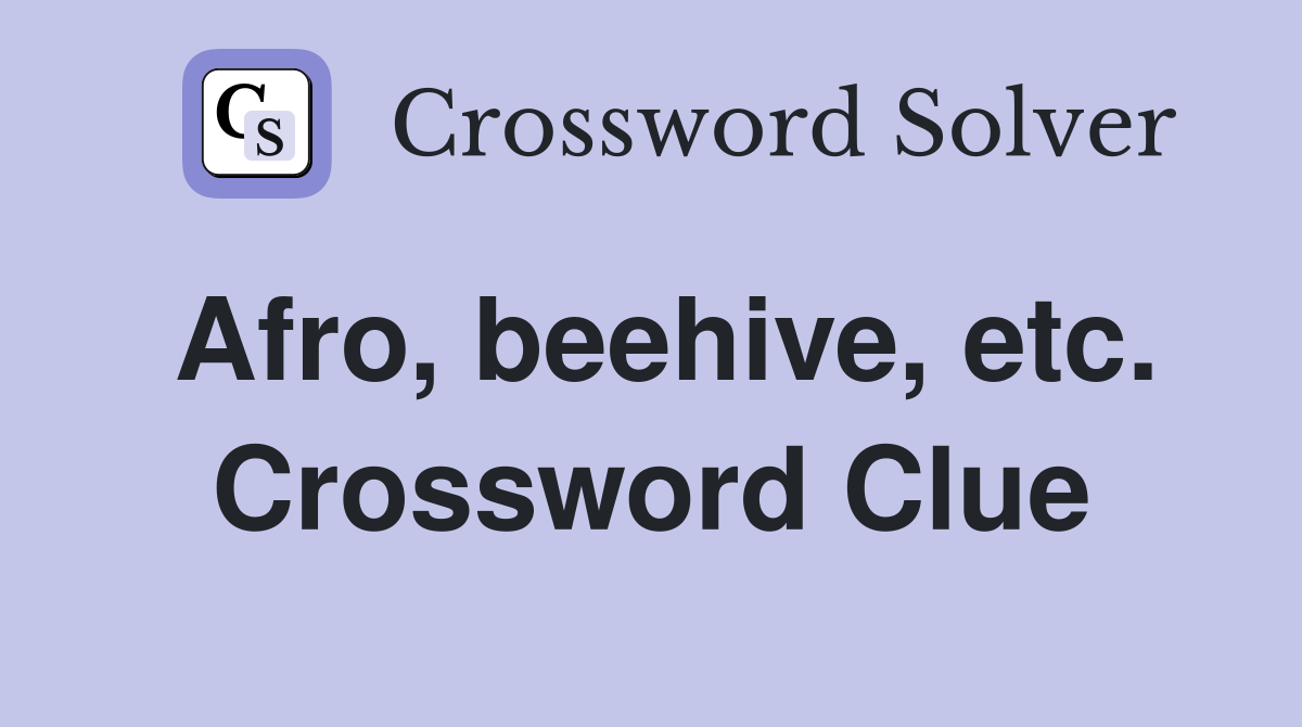 Afro, beehive, etc. Crossword Clue