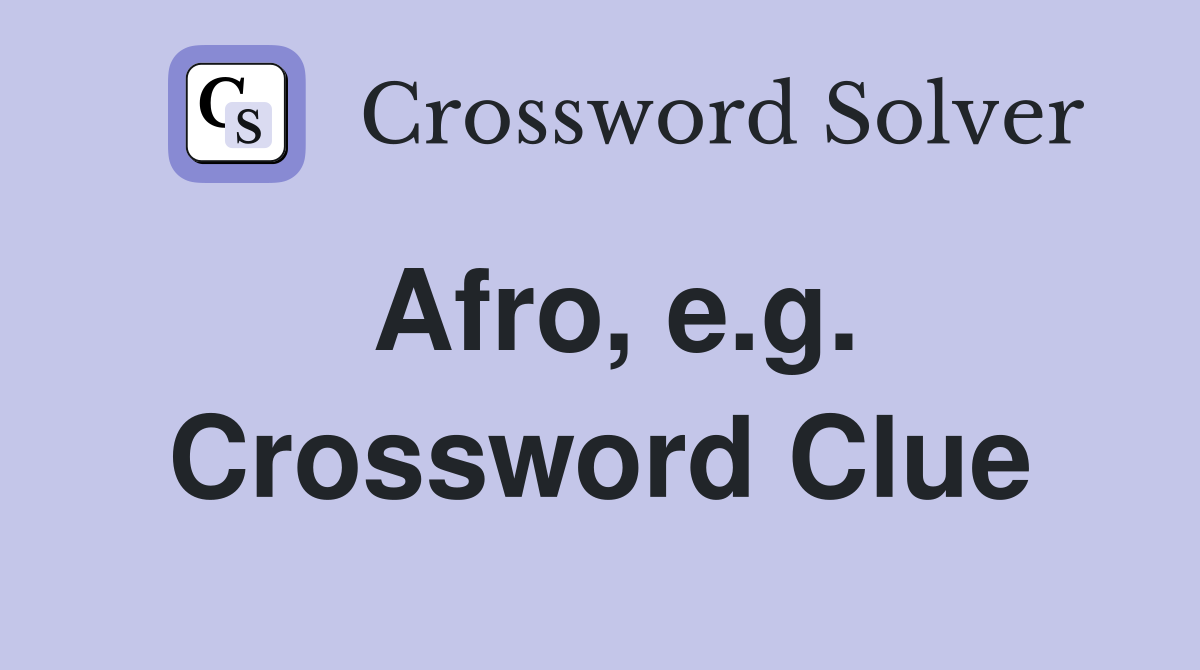 Afro, e.g. Crossword Clue