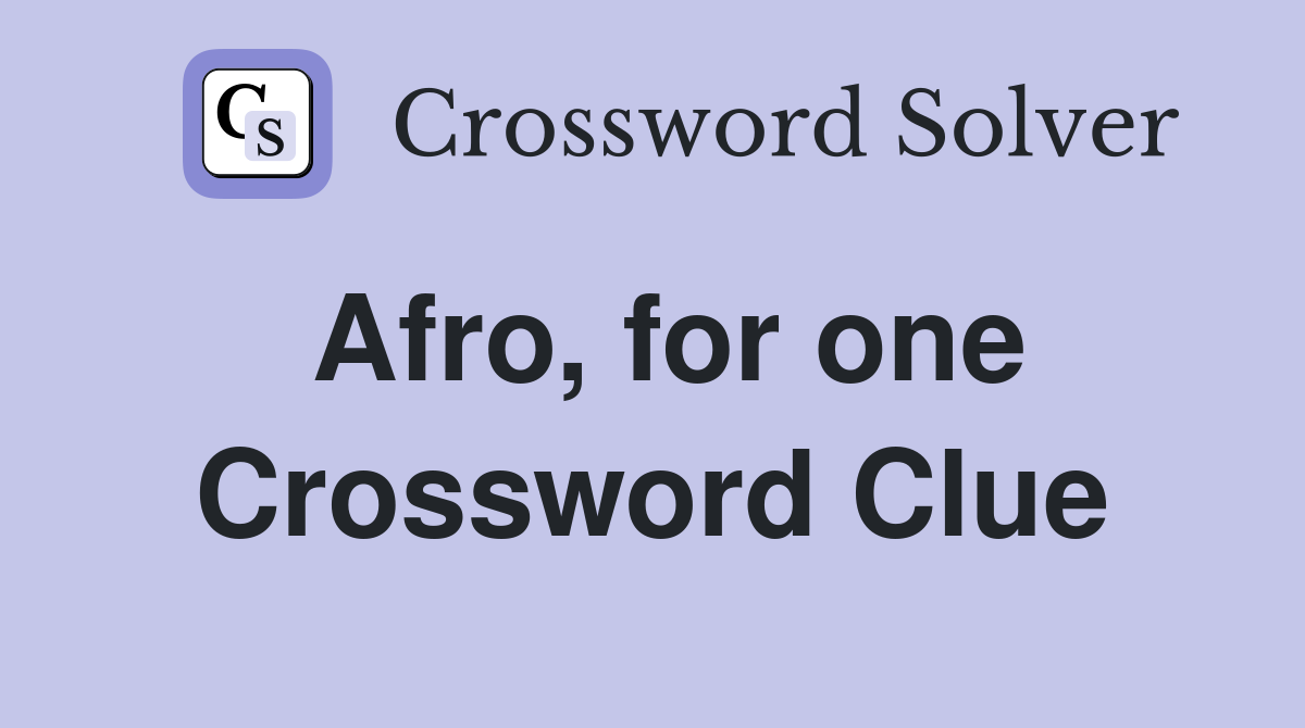 Afro, for one Crossword Clue