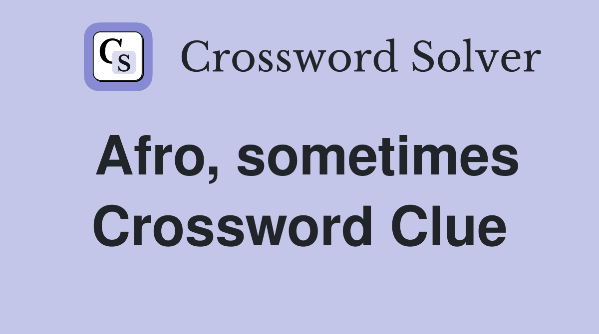 Afro, sometimes Crossword Clue