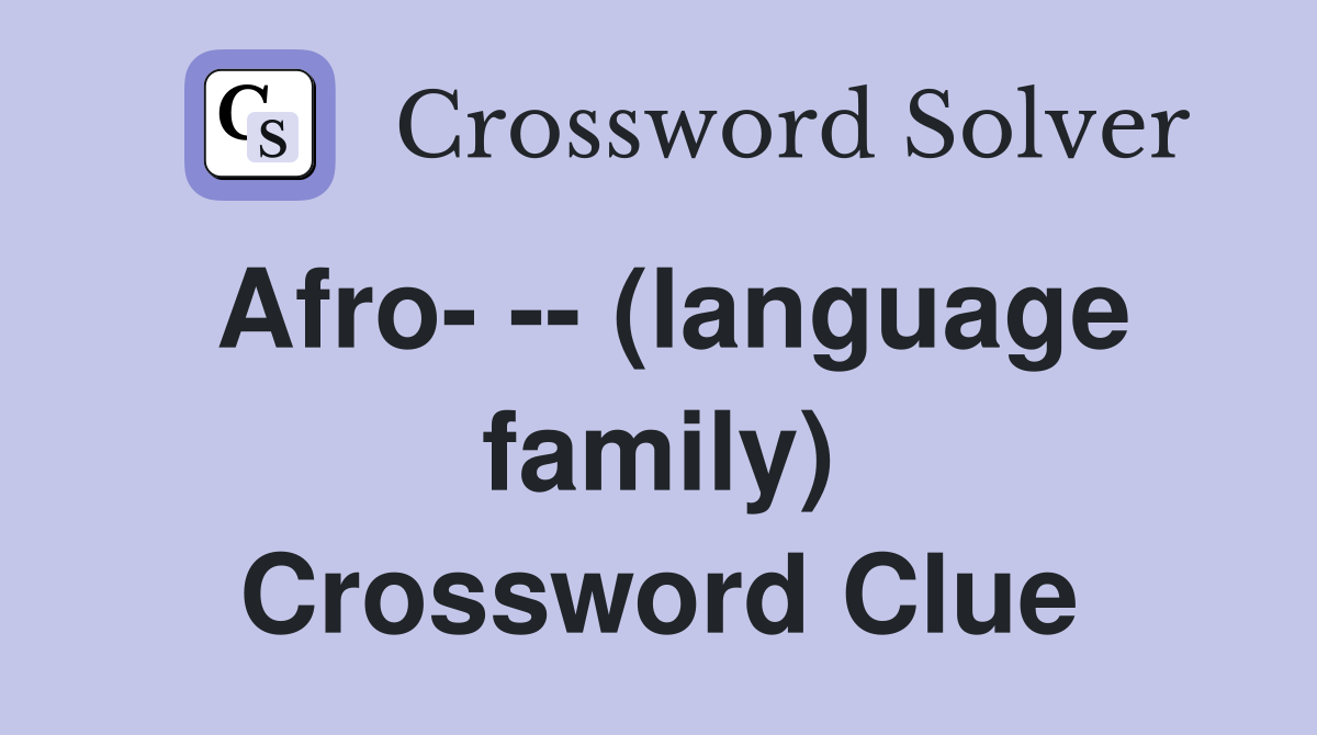 Afro- -- (language family) Crossword Clue