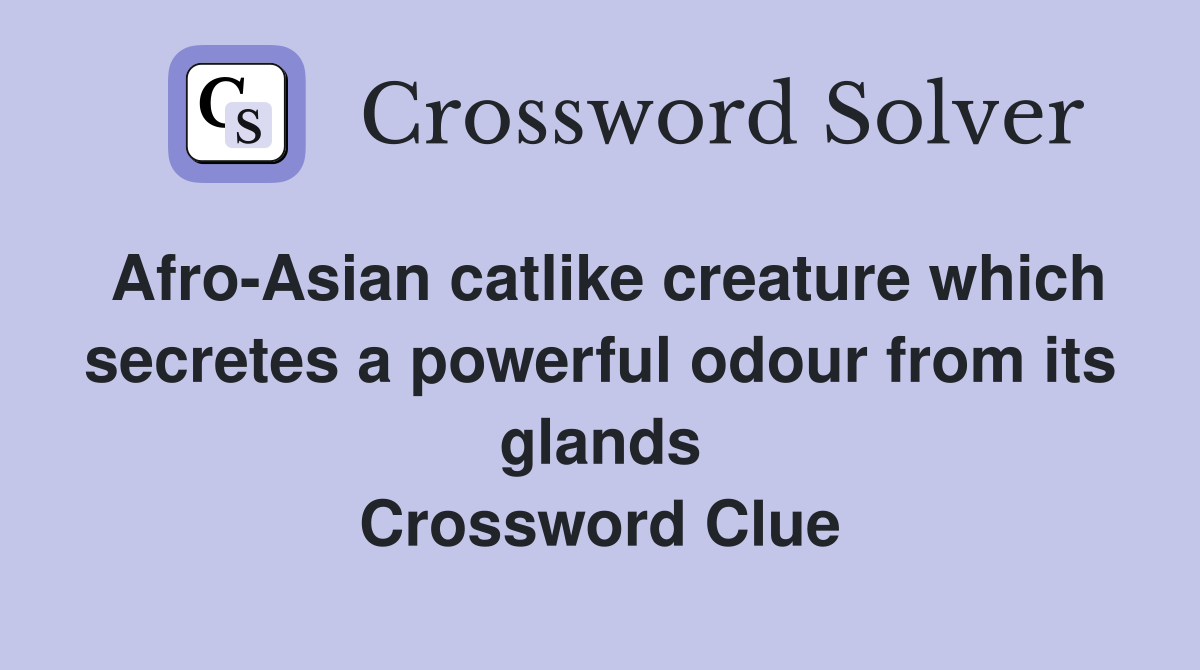 Afro-Asian catlike creature which secretes a powerful odour from its glands Crossword Clue
