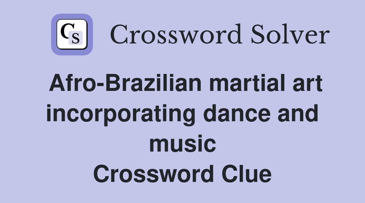 Afro-Brazilian martial art incorporating dance and music Crossword Clue