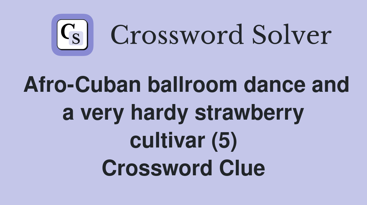Afro-Cuban ballroom dance and a very hardy strawberry cultivar (5) Crossword Clue