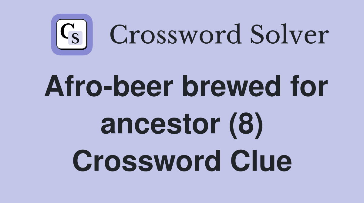 Afro-beer brewed for ancestor (8) Crossword Clue