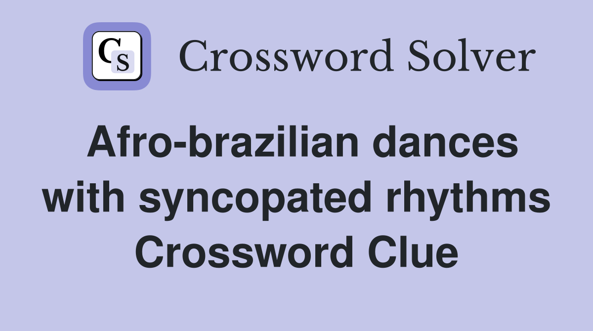 Afro-brazilian dances with syncopated rhythms Crossword Clue
