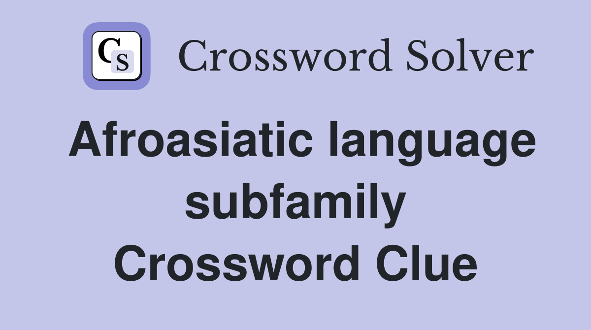 Afroasiatic language subfamily Crossword Clue