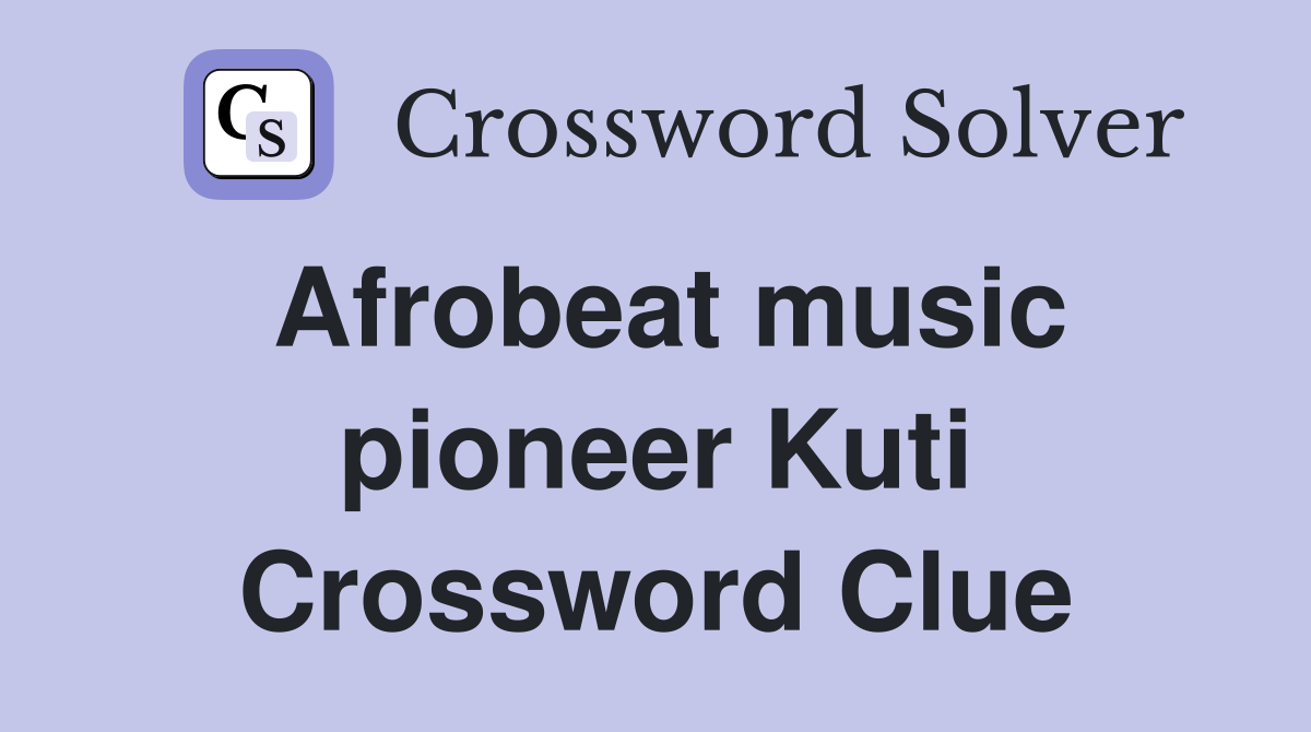 Afrobeat music pioneer Kuti Crossword Clue