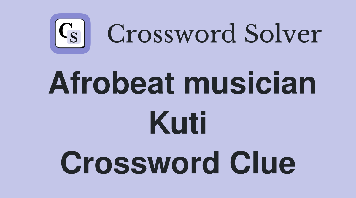 Afrobeat musician Kuti Crossword Clue