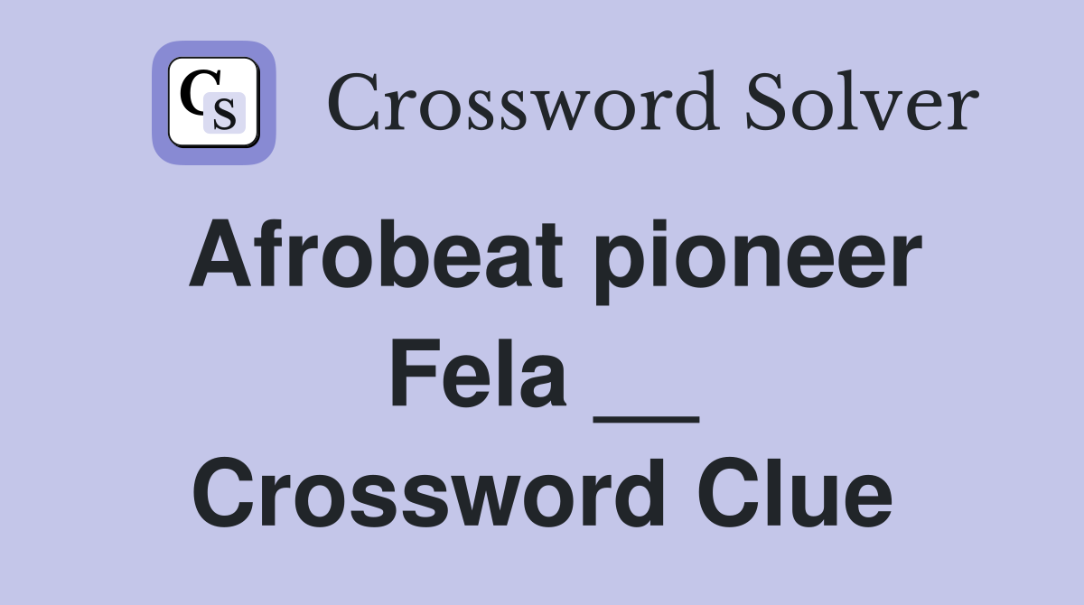 Afrobeat pioneer Fela __ Crossword Clue