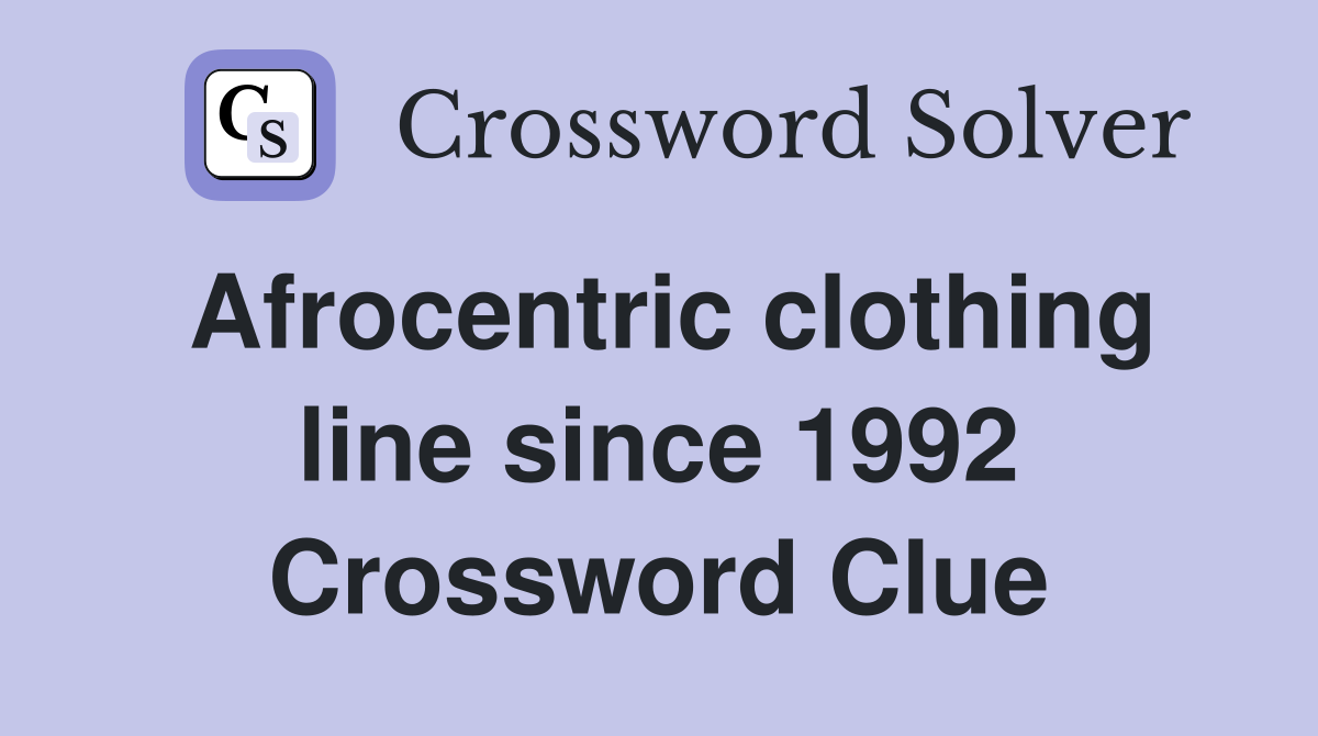 Afrocentric clothing line since 1992 Crossword Clue