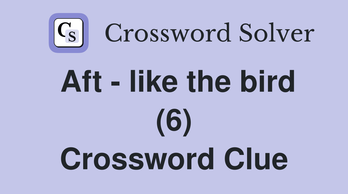 Aft - like the bird (6) Crossword Clue