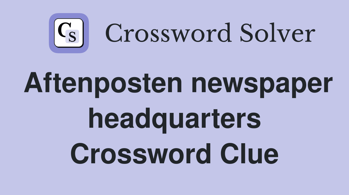 Aftenposten newspaper headquarters Crossword Clue