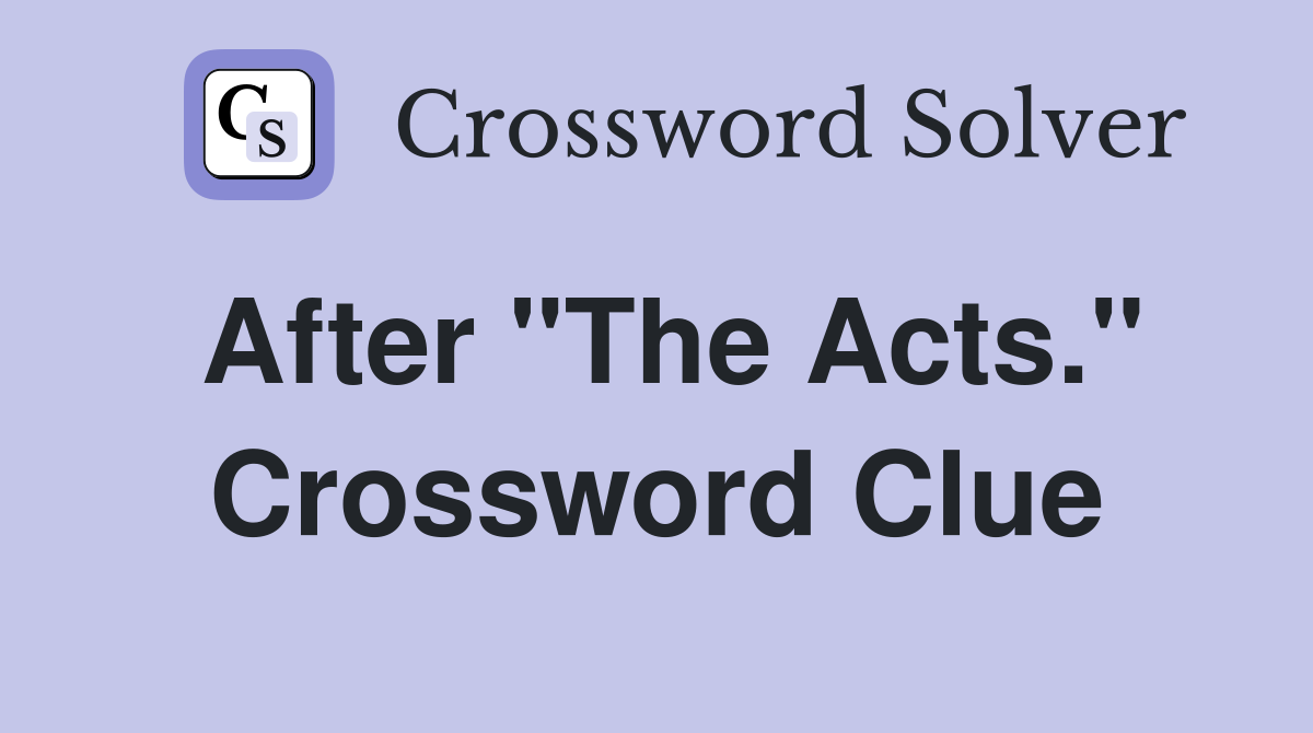 After "The Acts." Crossword Clue