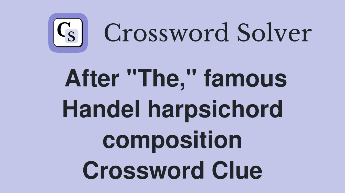 After "The," famous Handel harpsichord composition Crossword Clue