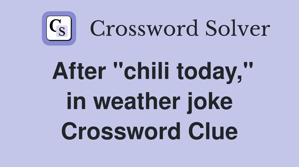 After "chili today," in weather joke Crossword Clue