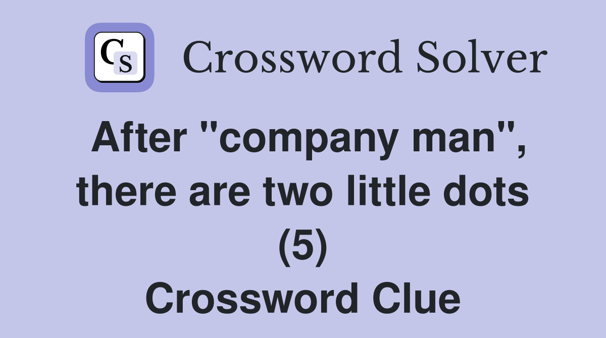 After "company man", there are two little dots (5) Crossword Clue