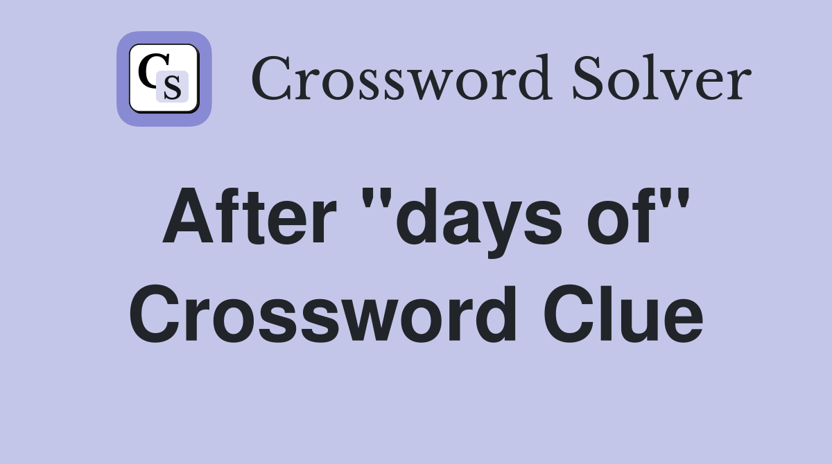After "days of" Crossword Clue