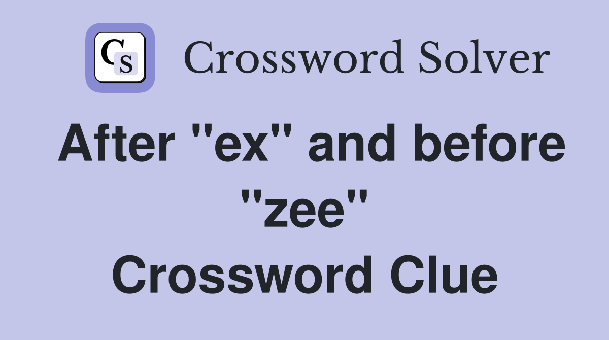 After "ex" and before "zee" Crossword Clue