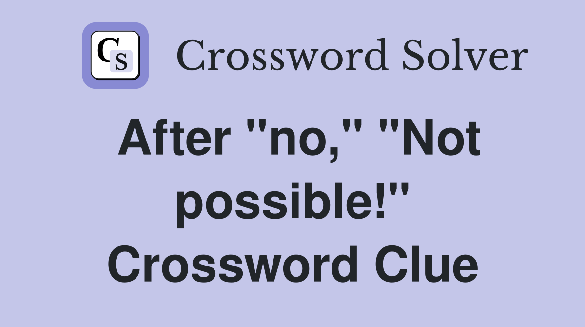 After "no," "Not possible!" Crossword Clue