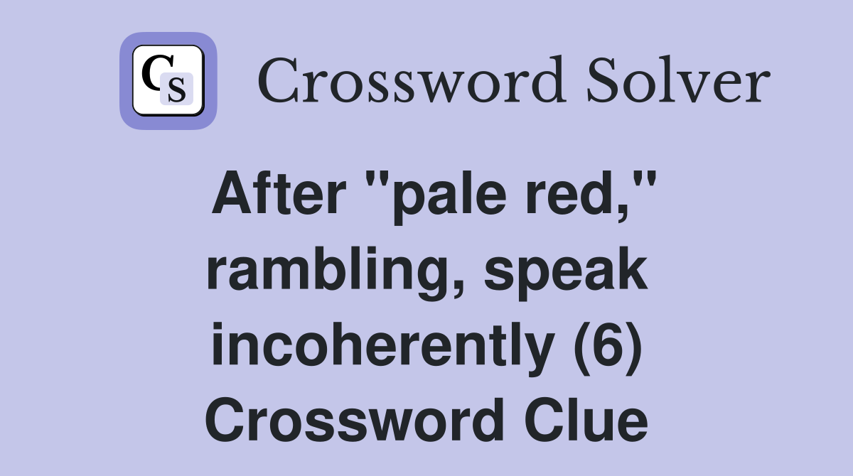 After "pale red," rambling, speak incoherently (6) Crossword Clue