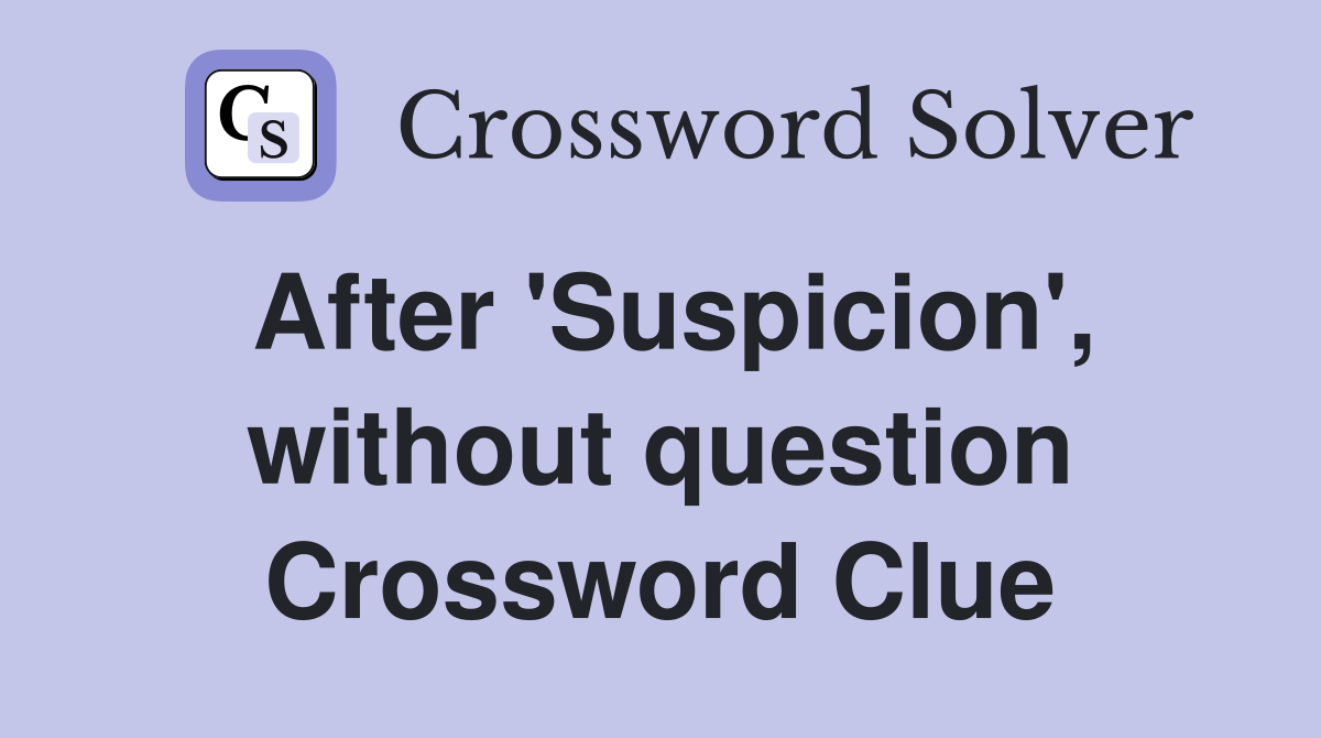 After 'Suspicion', without question Crossword Clue