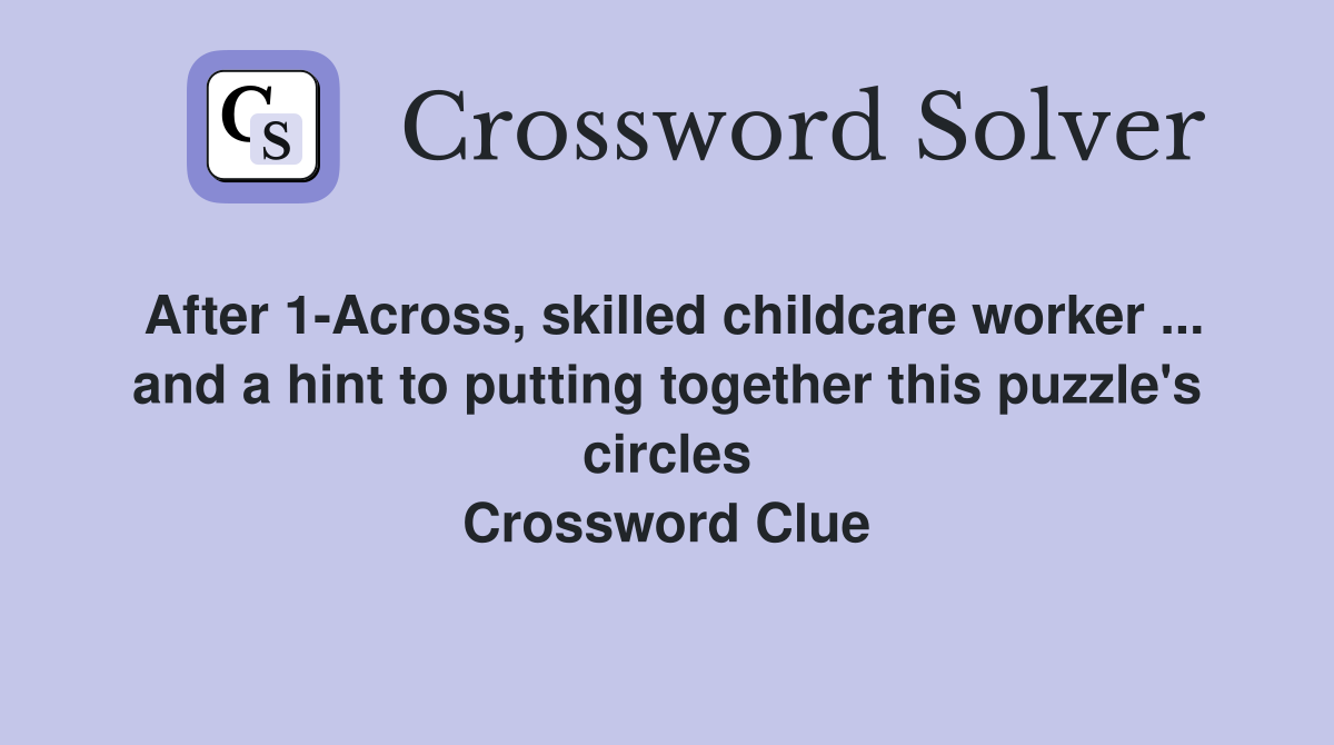 After 1-Across, skilled childcare worker ... and a hint to putting together this puzzle's circles Crossword Clue