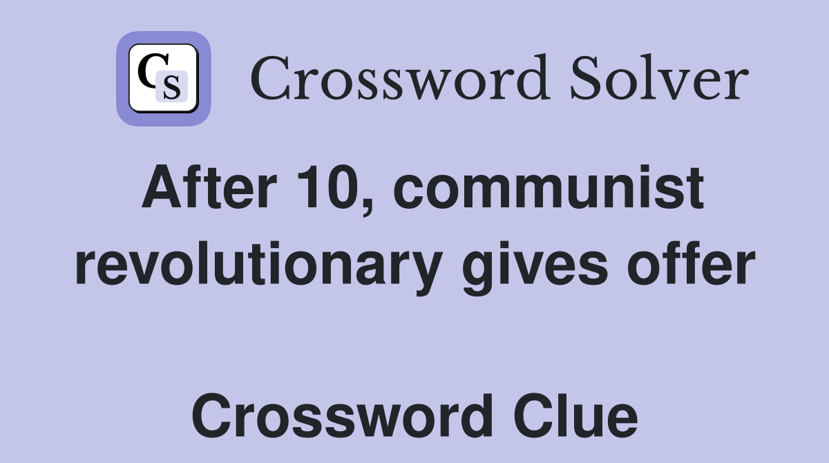 After 10, communist revolutionary gives offer  Crossword Clue