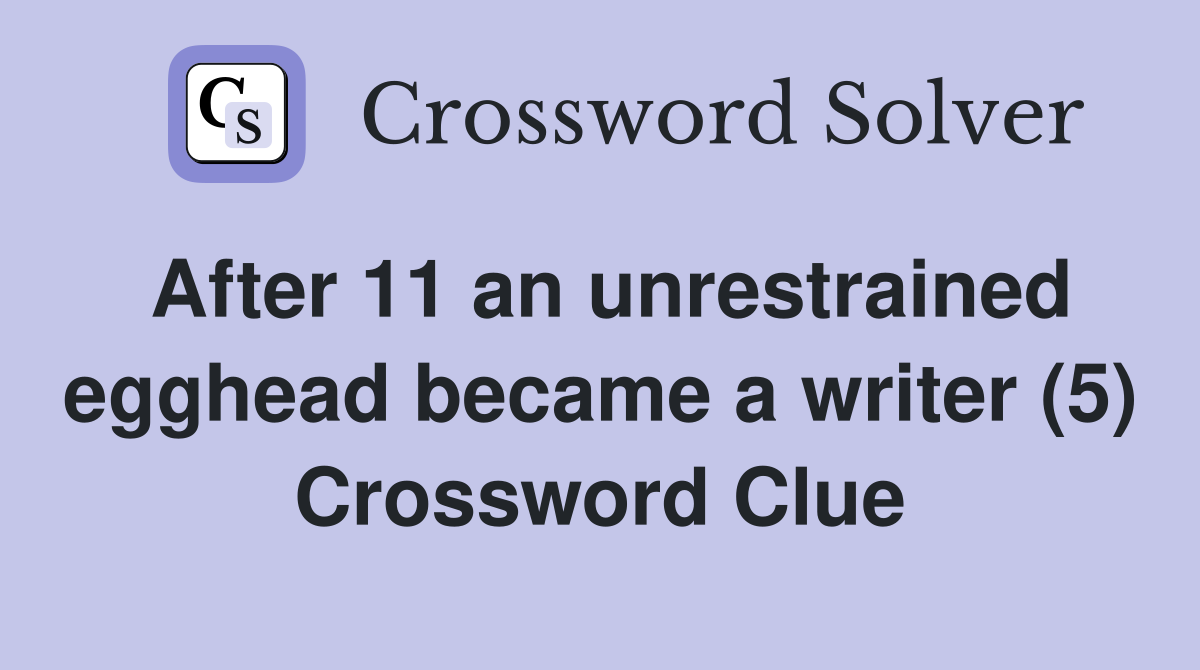 After 11 an unrestrained egghead became a writer (5) Crossword Clue