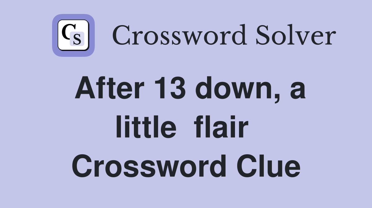 After 13 down, a little  flair  Crossword Clue